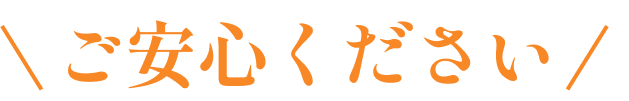 ご安心ください！